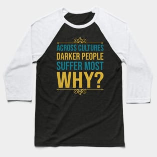 Across Cultures Darker People Suffer Most Why Baseball T-Shirt